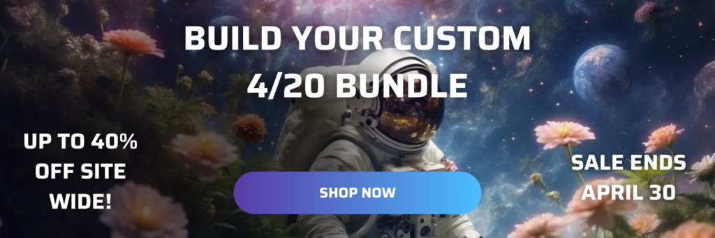 Click here to build your custom 4/20 bundle until April 30th 2024